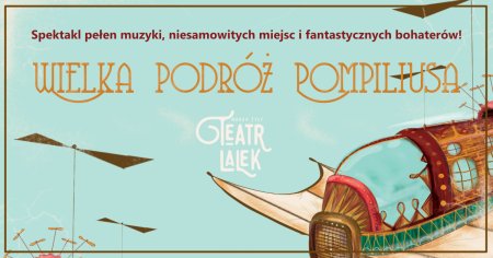 Teatr Lalek Marka Żyły - Wielka Podróż Pompiliusa